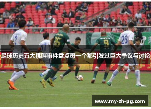足球历史五大挑衅事件盘点每一个都引发过巨大争议与讨论 足球历史五大挑衅事件盘点每一个都引发过巨大争议与讨论