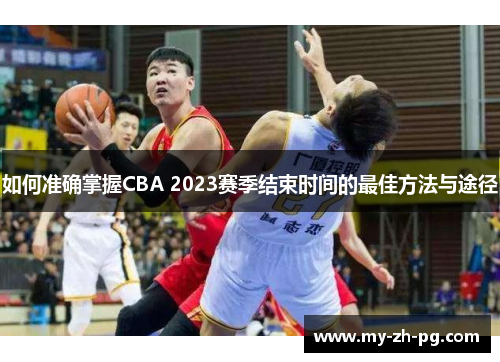 如何准确掌握CBA 2023赛季结束时间的最佳方法与途径