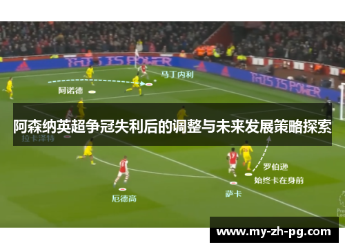 阿森纳英超争冠失利后的调整与未来发展策略探索 阿森纳英超争冠失利后的调整与未来发展策略探索