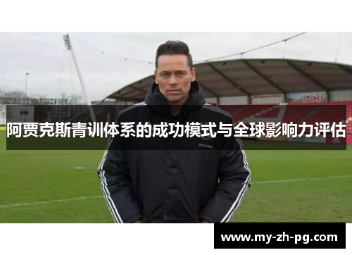 阿贾克斯青训体系的成功模式与全球影响力评估 阿贾克斯青训体系的成功模式与全球影响力评估