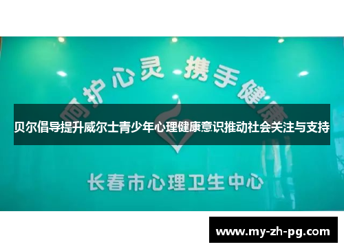 贝尔倡导提升威尔士青少年心理健康意识推动社会关注与支持