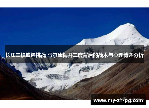 长江三镇遭遇挑战 马尔康梅开二度背后的战术与心理博弈分析