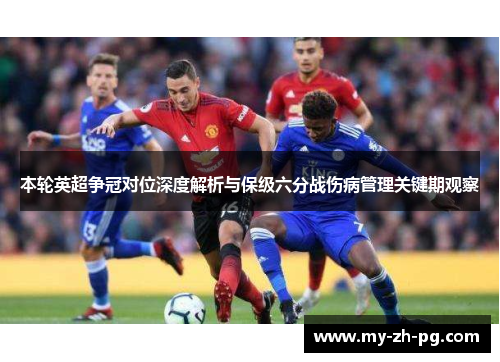 本轮英超争冠对位深度解析与保级六分战伤病管理关键期观察