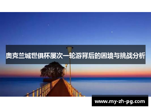 奥克兰城世俱杯屡次一轮游背后的困境与挑战分析 奥克兰城世俱杯屡次一轮游背后的困境与挑战分析