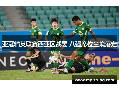 亚冠精英联赛西亚区战罢 八强席位尘埃落定 亚冠精英联赛西亚区战罢 八强席位尘埃落定