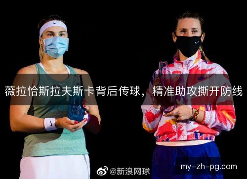 薇拉恰斯拉夫斯卡背后传球，精准助攻撕开防线